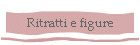 Ritratti e figure